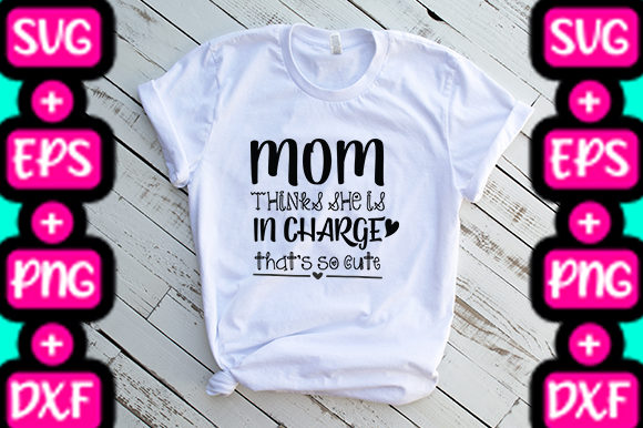 MOM MOM THINKS SHE IS IN CHARGE: Graphics for Bold T-Shirt Designs